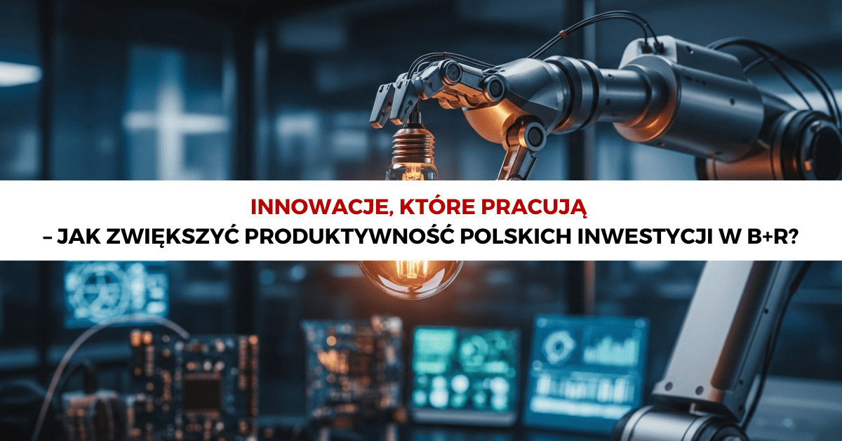 Innowacje, które pracują – czyli jak zwiększyć produktywność polskich inwestycji w badania i rozwój
