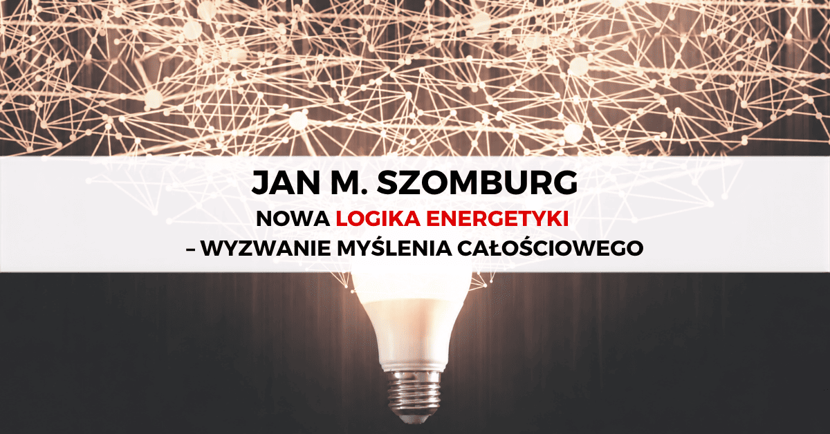 Nowa logika energetyki – wyzwanie myślenia całościowego